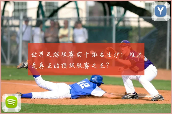 世界足球联赛前十排名出炉：谁才是真正的顶级联赛之王？